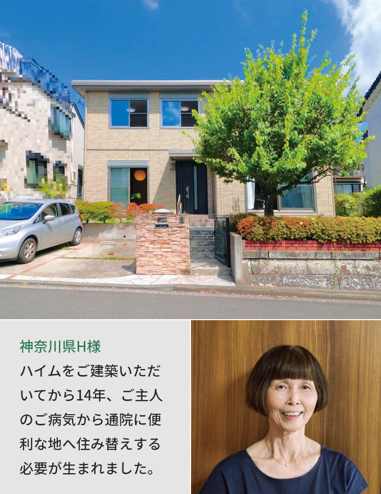 神奈川県H様/ハイムをご建築いただいてから14年、ご主人のご病気から通院に便利な地へ住み替えする必要が生まれました。